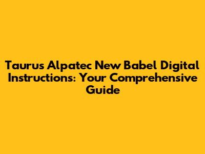 Taurus Alpatec New Babel Digital Instructions: Your Comprehensive Guide