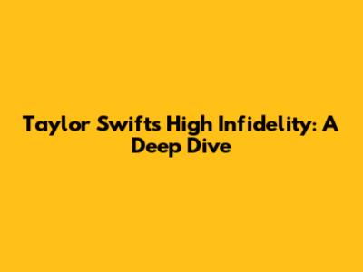 Taylor Swift's "High Infidelity": A Deep Dive