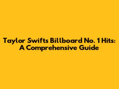 Taylor Swift's Billboard No. 1 Hits: A Comprehensive Guide