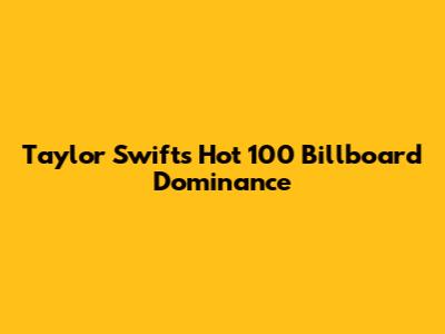 Taylor Swift's Hot 100 Billboard Dominance