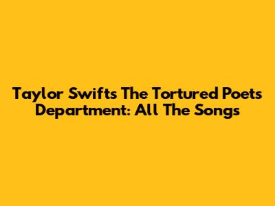 Taylor Swift's The Tortured Poets Department: All The Songs