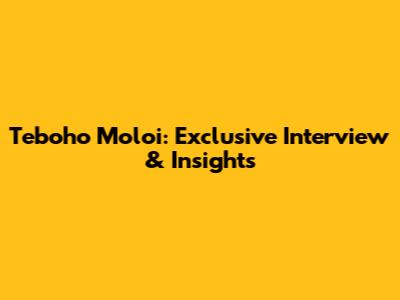 Teboho Moloi: Exclusive Interview & Insights