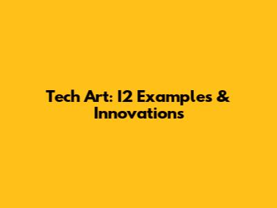 Tech Art: I2 Examples & Innovations