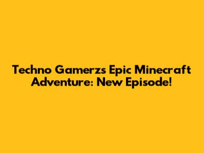 Techno Gamerz's Epic Minecraft Adventure: New Episode!