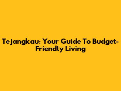 Tejangkau: Your Guide To Budget-Friendly Living