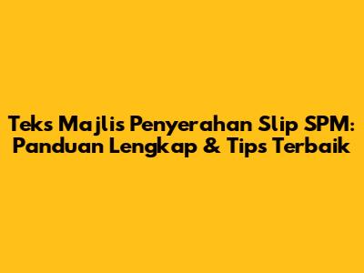 Teks Majlis Penyerahan Slip SPM: Panduan Lengkap & Tips Terbaik