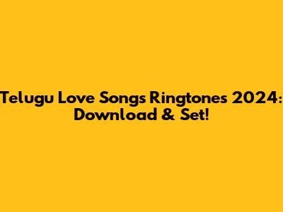 Telugu Love Songs Ringtones 2024: Download & Set!