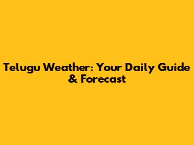 Telugu Weather: Your Daily Guide & Forecast