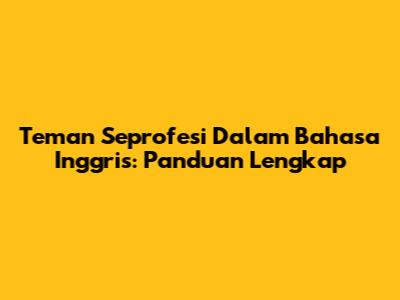 Teman Seprofesi Dalam Bahasa Inggris: Panduan Lengkap
