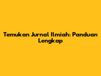 Temukan Jurnal Ilmiah: Panduan Lengkap