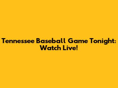 Tennessee Baseball Game Tonight: Watch Live!