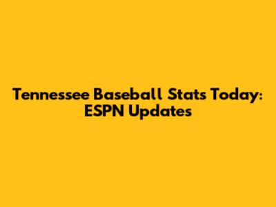 Tennessee Baseball Stats Today: ESPN Updates