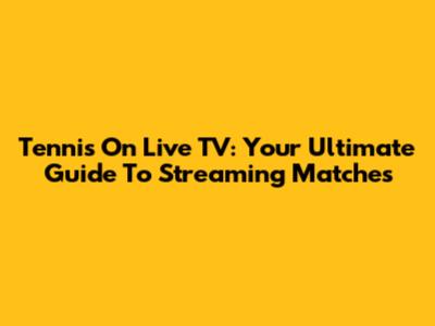 Tennis On Live TV: Your Ultimate Guide To Streaming Matches