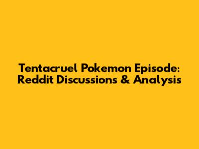 Tentacruel Pokemon Episode: Reddit Discussions & Analysis