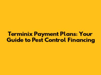 Terminix Payment Plans: Your Guide to Pest Control Financing