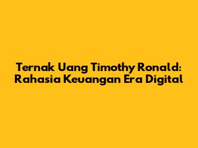 Ternak Uang Timothy Ronald: Rahasia Keuangan Era Digital