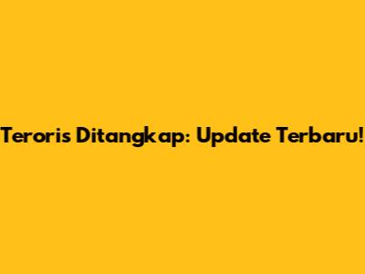 Teroris Ditangkap: Update Terbaru!