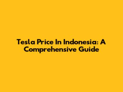 Tesla Price In Indonesia: A Comprehensive Guide