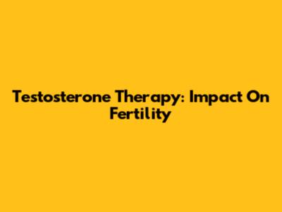 Testosterone Therapy: Impact On Fertility