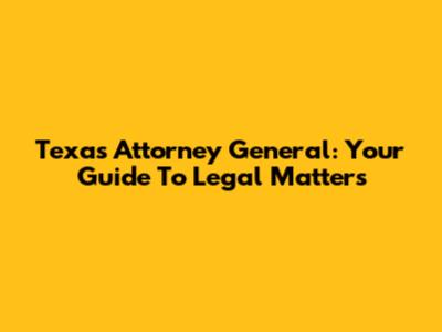 Texas Attorney General: Your Guide To Legal Matters