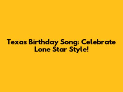 Texas Birthday Song: Celebrate Lone Star Style!