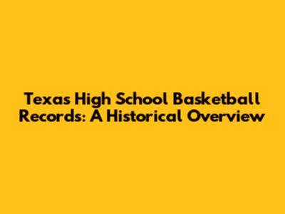 Texas High School Basketball Records: A Historical Overview
