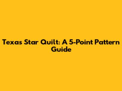 Texas Star Quilt: A 5-Point Pattern Guide