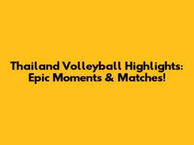 Thailand Volleyball Highlights: Epic Moments & Matches!