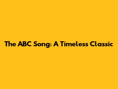 The ABC Song: A Timeless Classic