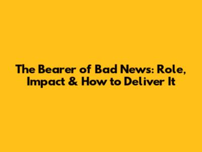 The Bearer of Bad News: Role, Impact & How to Deliver It