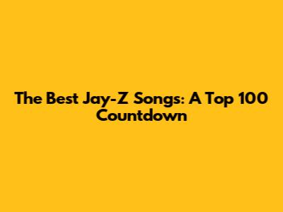 The Best Jay-Z Songs: A Top 100 Countdown