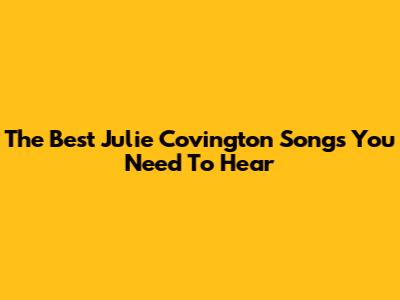 The Best Julie Covington Songs You Need To Hear