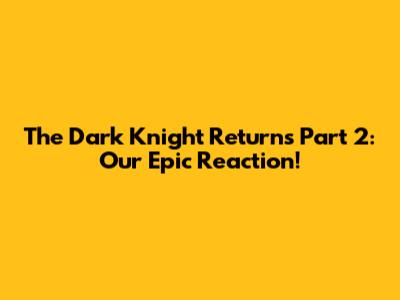 The Dark Knight Returns Part 2: Our Epic Reaction!