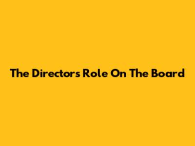 The Director's Role On The Board