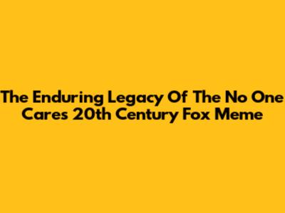 The Enduring Legacy Of The 'No One Cares' 20th Century Fox Meme