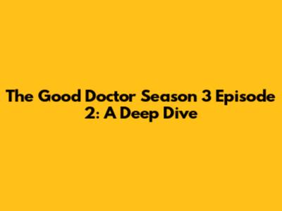 The Good Doctor Season 3 Episode 2: A Deep Dive