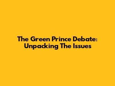 The Green Prince Debate: Unpacking The Issues