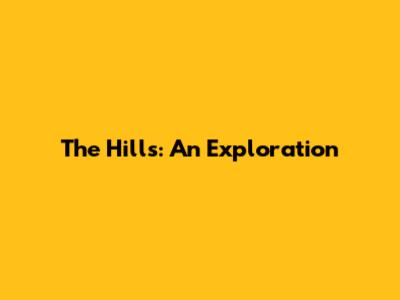 The Hills: An Exploration