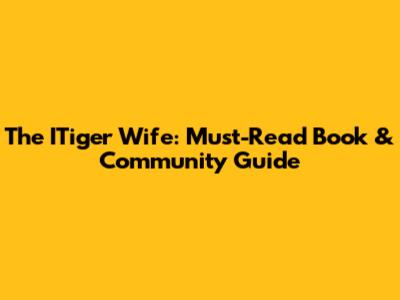 The ITiger Wife: Must-Read Book & Community Guide