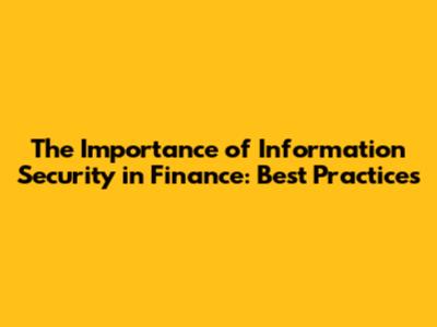 The Importance of Information Security in Finance: Best Practices