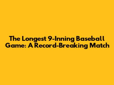 The Longest 9-Inning Baseball Game: A Record-Breaking Match