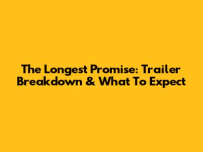 The Longest Promise: Trailer Breakdown & What To Expect