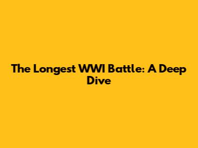 The Longest WWI Battle: A Deep Dive
