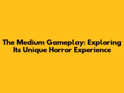 The Medium Gameplay: Exploring Its Unique Horror Experience