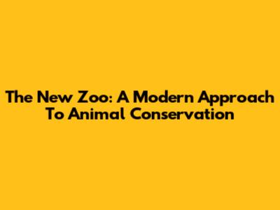 The New Zoo: A Modern Approach To Animal Conservation