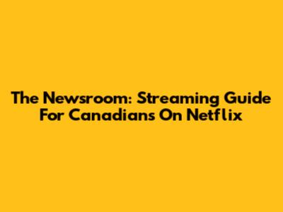 The Newsroom: Streaming Guide For Canadians On Netflix