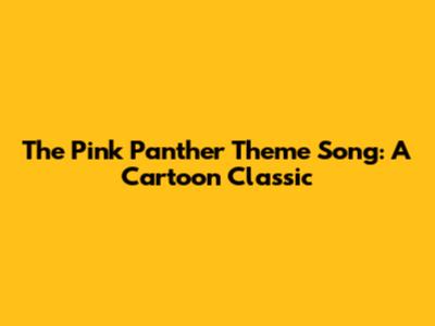 The Pink Panther Theme Song: A Cartoon Classic