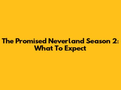 The Promised Neverland Season 2: What To Expect