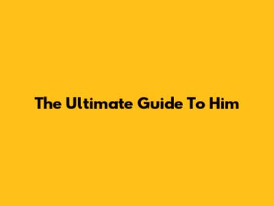 The Ultimate Guide To Him