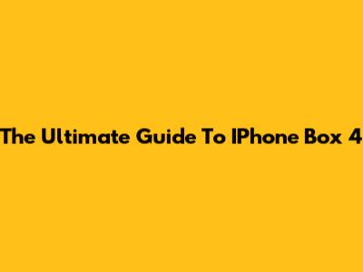 The Ultimate Guide To IPhone Box 4
